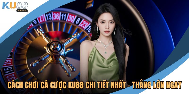 Cách chơi cá cược KU88