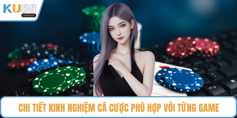 Chi tiết kinh nghiệm cá cược phù hợp với từng game