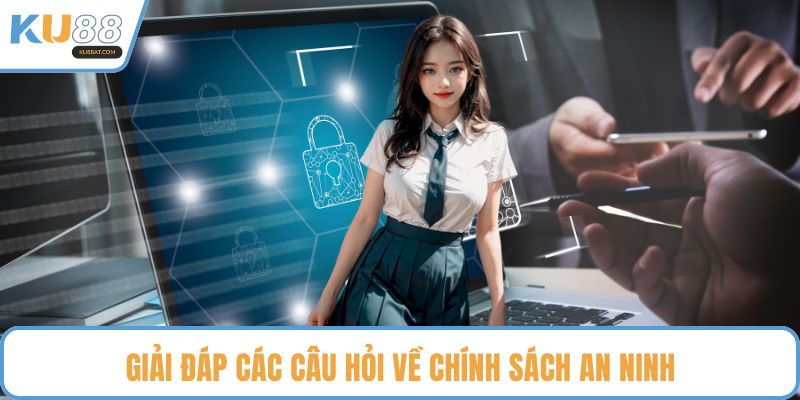 Giải đáp các câu hỏi về chính sách an ninh