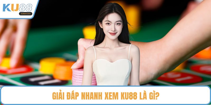 Giải đáp nhanh xem KU88 là gì?