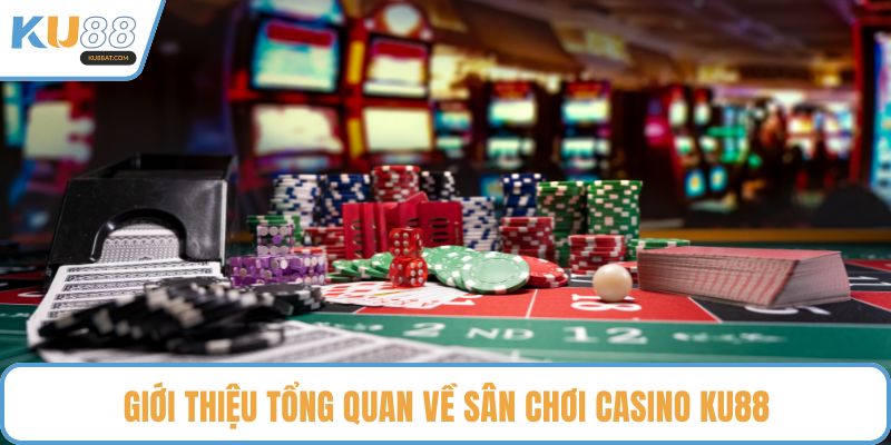 Giới thiệu tổng quan về sân chơi casino KU88