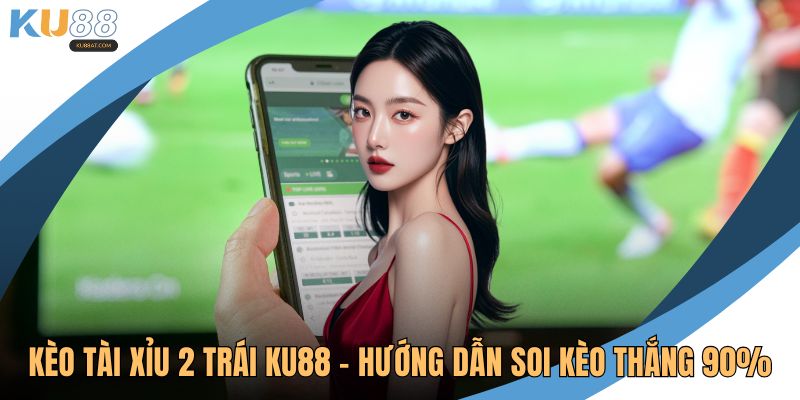 Kèo tài xỉu 2 trái