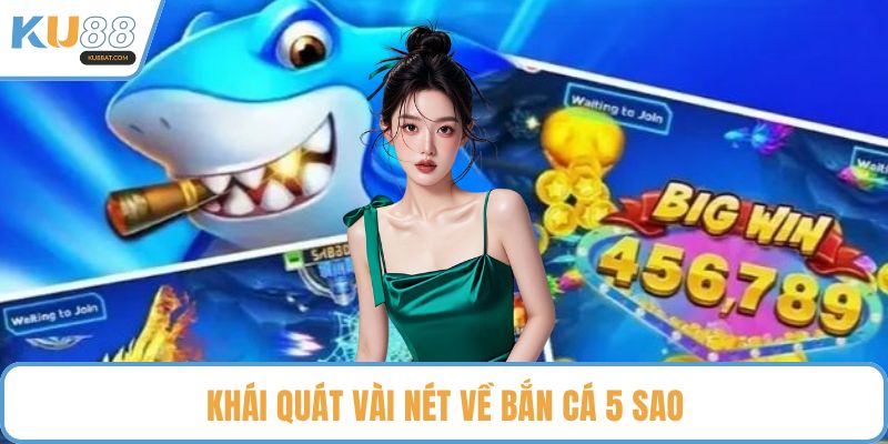 Khái quát vài nét về bắn cá 5 sao