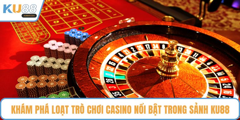 Khám phá loạt trò chơi casino nổi bật trong sảnh KU88