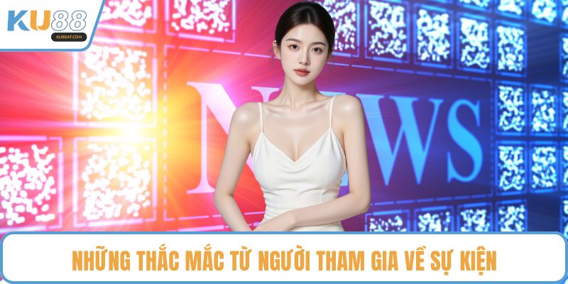 Những thắc mắc từ người tham gia về sự kiện