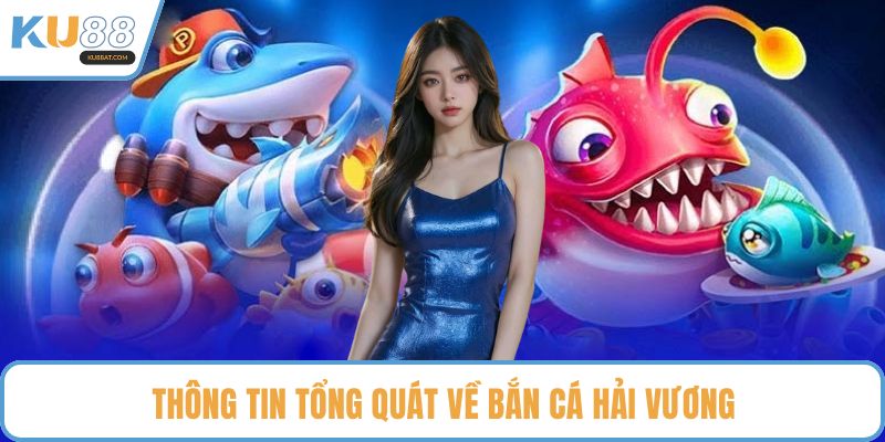 Thông tin tổng quát về bắn cá Hải Vương