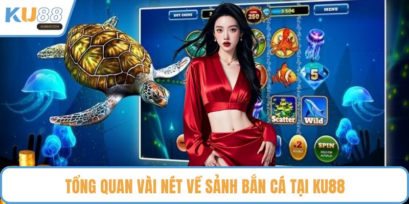 Tổng quan vài nét về sảnh bắn cá tại KU88